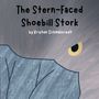 Text: "The Stern-Faced Shoebill Stork by Kristen Schmalzriedt". Illustration eines ernsten Schuhschnabels mit einem großen Auge.