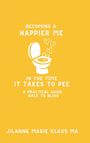 Jilanne Marie Klaus: Becoming a Happier Me in the Time it Takes to Pee, Buch