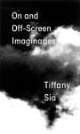 Tiffany Sia: Tiffany Sia: On and Off-Screen Imaginaries, Buch