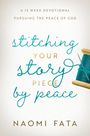 Naomi B Fata: Stitching Your Story Piece by Peace A 13 Week Devotional Pursuing the Peace of God, Buch