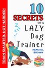 Kendall Brown: 10 Secrets of a Lazy Dog Trainer, Buch