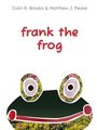 "Colin R. Brooks & Matthew J. Peake", "frank the frog" in roter Schrift, stilisiertes Froschgesicht mit bunten Augen.