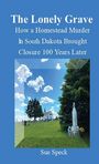 Sue Speck: The Lonely Grave How a Homestead Murder in South Dakota Brought Closure 100 Years Later, Buch