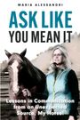 Cover eines Buches von Maria Alessandri: "ASK LIKE YOU MEAN IT". Frau mit Pferd.