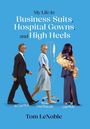 Tom Lenoble: My Life in Business Suits, Hospital Gowns, and High Heels, Buch