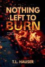 "NOTHING LEFT TO BURN", "BOOK I OF THE WILDFIRE DUOLOGY", "T.L. HAUSER". Glühende Kohlen und Funken im Hintergrund.