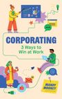 "CORPORATING 3 Ways to Win at Work" von Mandy Mooney. Bunte Illustration mit Menschen, Diagrammen und Büro-Symbolen.