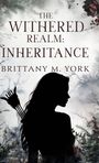 „THE WITHERED REALM: INHERITANCE, BRITTANY M. YORK“. Silhouette einer Person mit Pfeilen, umgeben von blassen Bäumen.