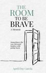 April D Garcia: The Room to Be Brave, Buch