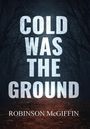 Robinson McGiffin: Cold Was The Ground, Buch