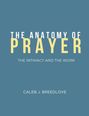 „THE ANATOMY OF PRAYER“, „THE INTIMACY AND THE WORK“, Caleb J. Breedlove. Blauer Hintergrund, gelbe und weiße Schrift.