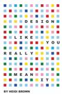 DESIGN LIKE YOU REALLY MEAN IT. BY HEIDI BROWN. Hintergrund: Bunte Quadrate in Reihen.