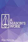Brian T Mattocks: A Mason's Work, Buch