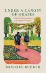 Michael Rucker: Under a Canopy of Grapes Letting Go and Coming Home on the Camino de Santiago, Buch