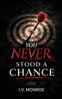 „YOU NEVER STOOD A CHANCE“; darüber ein Pfeil in die Mitte einer Zielscheibe. Darunter „A NOVEL“, „I.V. MONROE“.