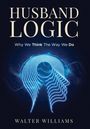 Titel: "Husband Logic". Untertitel: "Why We Think The Way We Do". Autor: Walter Williams. Illustration eines leuchtenden Kopfes.