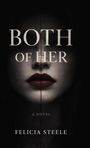 „BOTH OF HER“ steht in großen Buchstaben, darunter „A NOVEL“ und „FELICIA STEELE“. Gezeigt wird ein Gesicht mit dunklem Lippenstift.