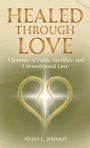 "Healed Through Love: A Journey of Faith, Sacrifice, and Unconditional Love" von Vivian L. Johnson. Herzsymbol mit Lichtstrahlen.