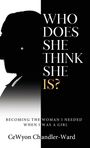 "WHO DOES SHE THINK SHE IS? BECOMING THE WOMAN I NEEDED WHEN I WAS A GIRL. CeWyon Chandler-Ward." Silhouette einer Frau.
