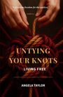 Text: "To proclaim freedom for the captives." Isaiah 61:1. UNTIE YOUR KNOTS. LIVING FREE. ANGELA TAYLOR. Hände entwirren Knoten.