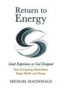 "Return to Energy. Lived Experience as God Designed. How Competing Metabolisms Shape Health and Disease. Michael MacDonald." Abstrakte Wirbel im Hintergrund.