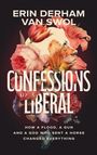 "ERIN DERHAM VAN SWOL - CONFESSIONS OF A LIBERAL - HOW A FLOOD, A GUN AND A GOD WHO SENT A HORSE CHANGED EVERYTHING." Illustration: Blumenhintergrund.