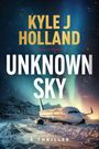 Oben steht "KYLE J HOLLAND", darunter "UNKNOWN SKY". Unten: "A THRILLER". Ein Flugzeug im Schnee vor Bergen, Polarlichter im Himmel.