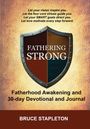 Bruce Stapleton: Fathering Strong - Fatherhood Awakening and 30-Day Devotional and Journal, Buch