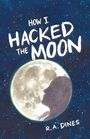 R A Dines: How I Hacked the Moon, Buch