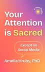 Amelia Hruby: Your Attention is Sacred Except on Social Media, Buch