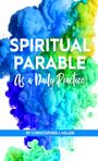Christopher John Miller: Spiritual Parable As A Daily Practice, Buch