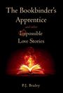 P J Braley: The Bookbinder's Apprentice and other Impossible Love Stories, Buch