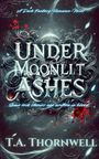 Der Titel lautet "Under Moonlit Ashes". Daneben Blutstropfen und florale Ornamente. Unten steht "T.A. Thornwell".