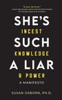 Titel: "She’s Such a Liar", Untertitel: "Incest Knowledge & Power: A Manifesto" von Susan Osborn, Ph.D.