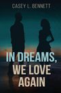 Text: "CASEY L. BENNETT" oben und "IN DREAMS, WE LOVE AGAIN" groß unten. Silhouetten eines Mannes und einer Frau am Strand bei Sonnenuntergang.